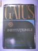 GAIUS  - INSTITUTIUNILE  (din seria Scriitori greci si latini- XIV)
