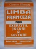 CARMEN DINESCU - LIMBA FRANCEZA PRIN EXERCITII, JOCURI SI LECTURI