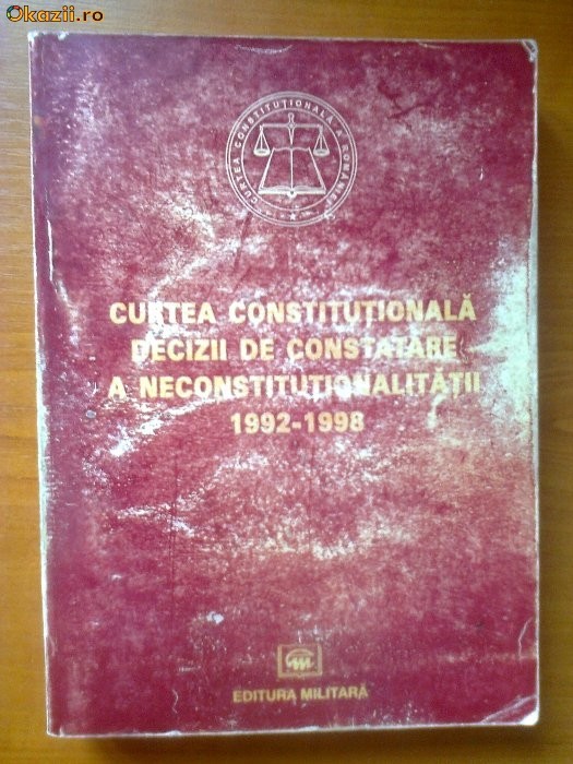 CURTEA CONSTITUTIONALA - DECIZII DE CONSTATARE A NECONSTITUTIONALITATII 1992-1998 foto mare